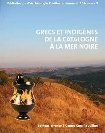 Grecs et indigènes de la Catalogne à la mer Noire : actes des rencontres du programme européen Ramses², 2006-2008
