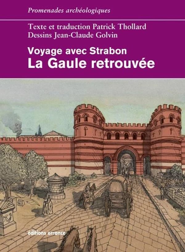 La Gaule retrouvée : voyage avec Strabon : la Celtique transalpine... la Narbonnaise, l'Aquitaine, les provinces rattachées à Lyon et aux Belges...