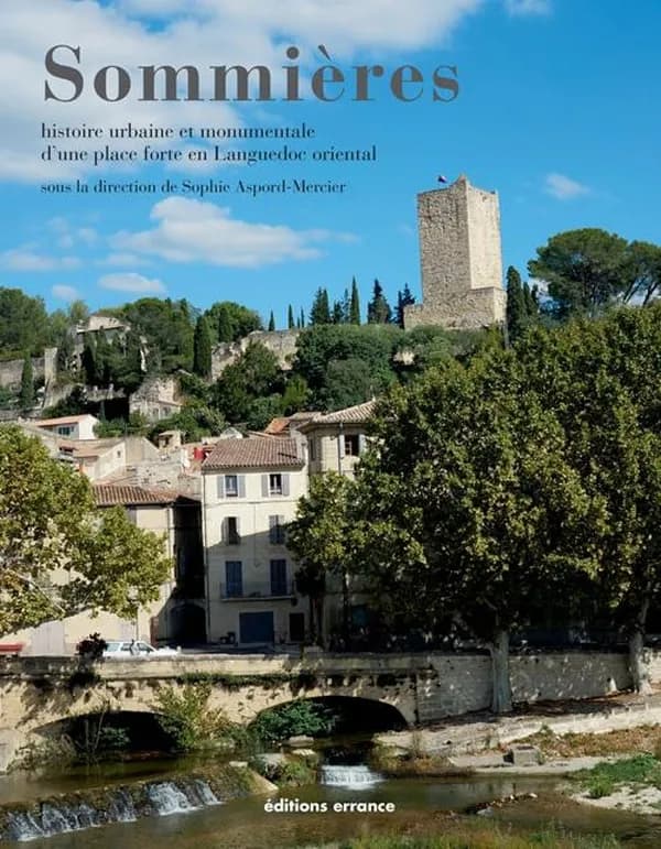 Sommières : histoire urbaine et monumentale d'une place forte en Languedoc oriental