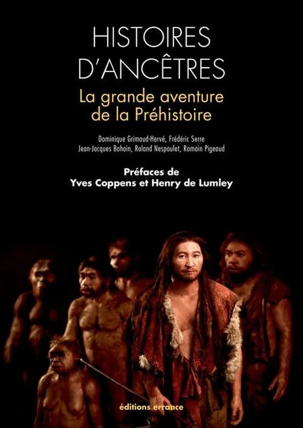 Histoires d'ancêtres : la grande aventure de la Préhistoire (5e éd. revue et augmentée) Dominique Grimaud-Hervé, Frédéric Serre †, Jean-Jacques Bahain... [et al.] ; préfaces, Yves Coppens, Henry de Lumley ; avec les nouvelles collaborations de Claire Gail