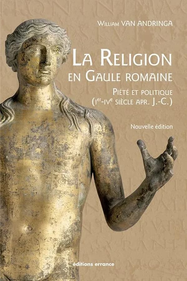 La religion en Gaule romaine : piété et politique, Ier-IVe siècle apr. J.-C. (Nouvelle éd. revue et augmentée) William van Andringa