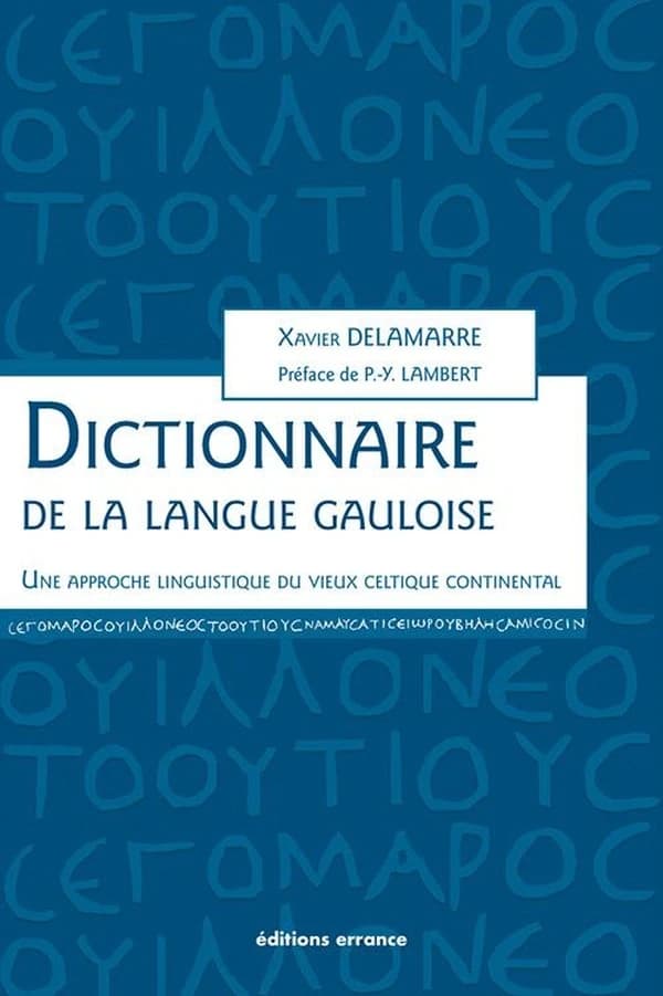 Dictionnaire de la langue gauloise : une approche linguistique du vieux-celtique continental (3e éd.) Xavier Delamarre ; préface de Pierre-Yves Lambert