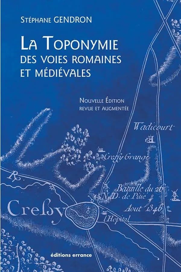 La toponymie des voies romaines et médiévales : les mots des routes anciennes (Nouvelle éd. revue et augmentée) Stéphane Gendron