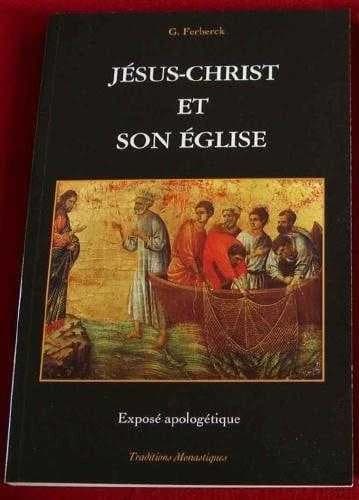 Jésus-Christ et son Église : exposé apologétique (Nouv. éd. rev.) d'après l'abbé G. Ferbeck