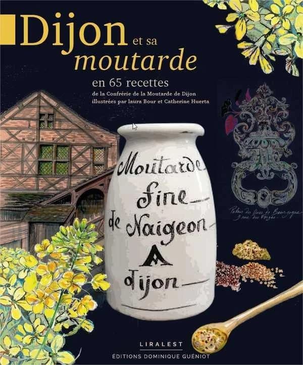 Dijon et sa moutarde en 66 recettes : en 66 recettes de la Confrérie de la moutarde de Dijon