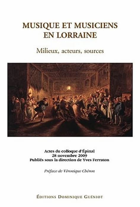Musique et musiciens en Lorraine : milieux, acteurs, sources : actes du colloque d'Épinal, Théâtre municipal, 28 novembre 2009