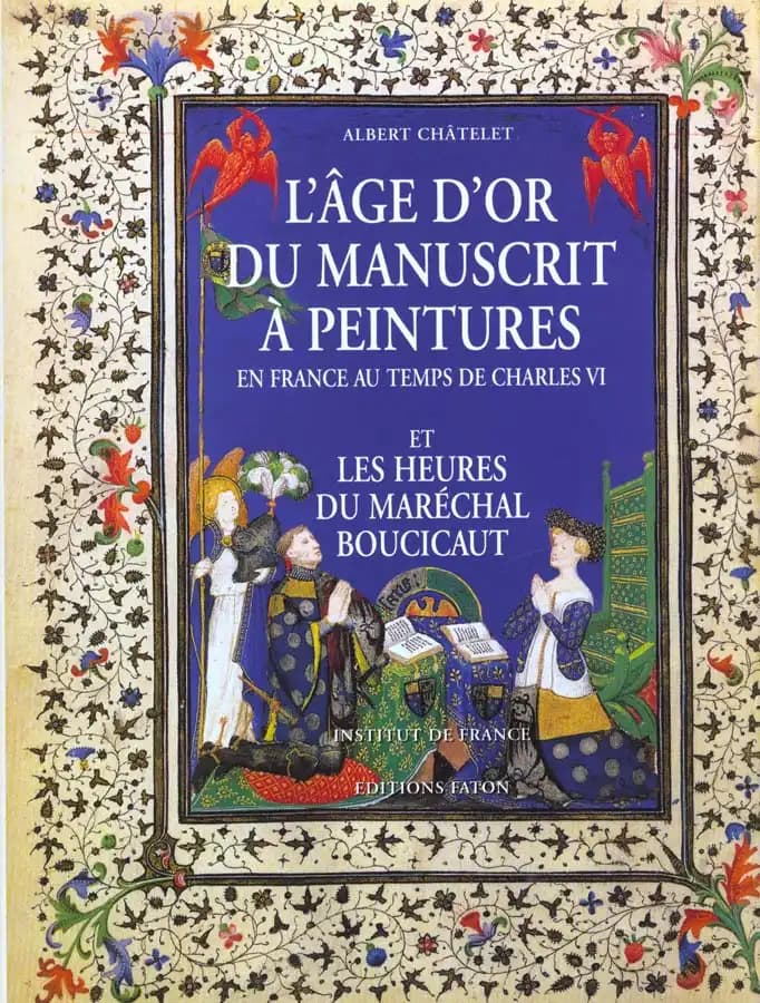L'âge d'or du manuscrit à peintures : en France au temps de Charles VI, et les heures du Maréchal Boucicaut