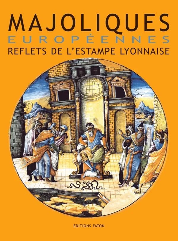 Majoliques européennes : reflets de l'estampe lyonnaise, XVIe-XVIIe siècles : actes des Journées d'études internationales "Estampes et majoliques", Rome, 12 octobre 1996-Lyon, 10, 11 et 12 octobre 1997