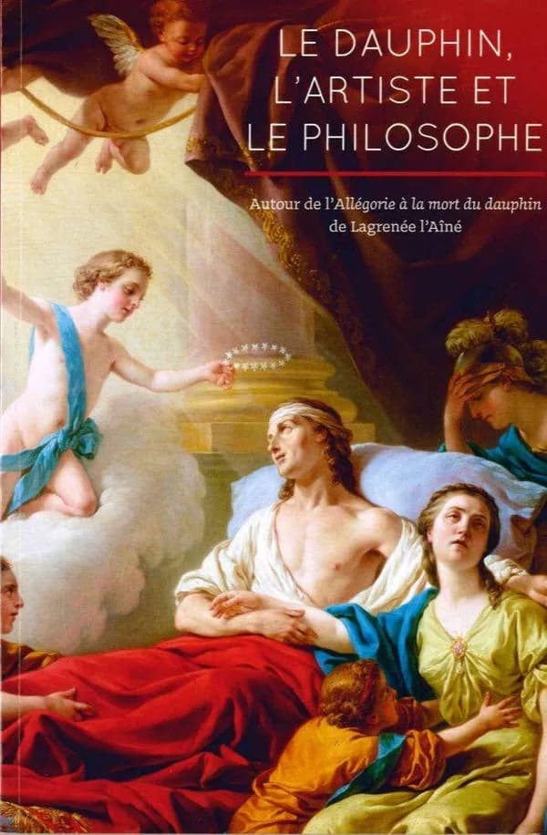 Le dauphin, l'artiste et le philosophe : autour de l'"Allégorie à la mort du dauphin" de Lagrenée l'aîné : [exposition, Fontainebleau, Château de Fontainebleau, 17 octobre 2015-25 janvier 2016]