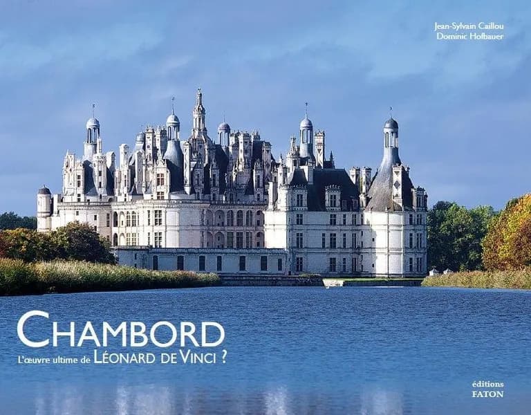 Chambord : l'œuvre ultime de Léonard de Vinci ? (Éd. revue et augmentée de "Chambord, le projet perdu de 1519") Jean-Sylvain Caillou & Dominic Hofbauer ; avant-propos de Jean d'Haussonville ; préface de Monique Chatenet ; postface de Pascal Brioist