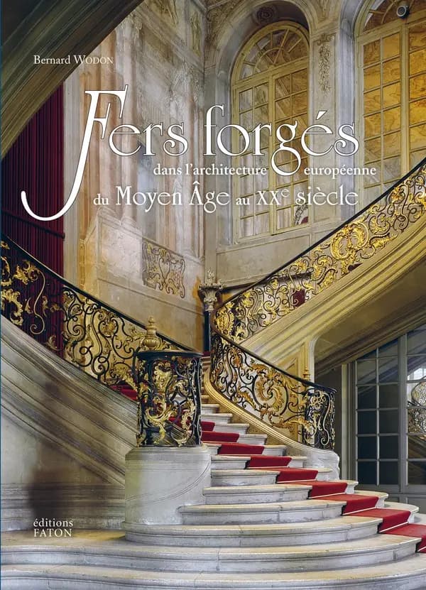 Fers forgés dans l'architecture européenne du Moyen âge au XXe siècle : styles, techniques, terminologie des grilles, balcons, rampes d'escalier