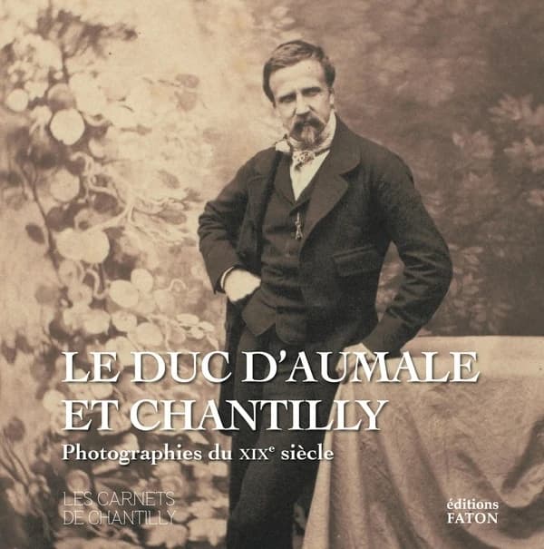 Le duc d'Aumale et Chantilly : photographies du XIXe siècle : [exposition, Musée Condé, 15 octobre 2022-30 avril 2023]