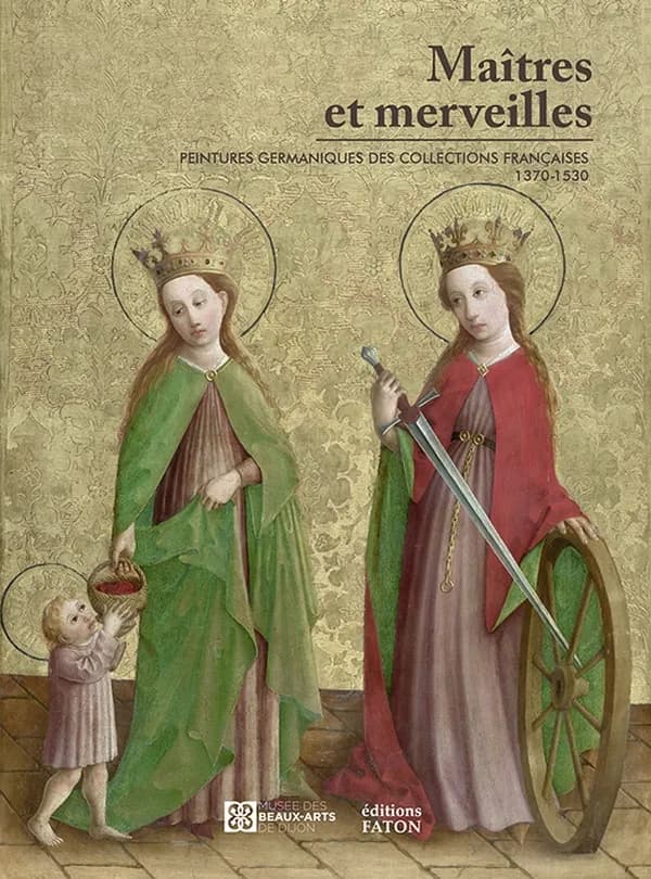 Maîtres et merveilles : peintures germaniques des collections françaises, 1370-1530 : album de l'exposition, [Musée des beaux-arts de Dijon, 4 mai-23 septembre 2024]