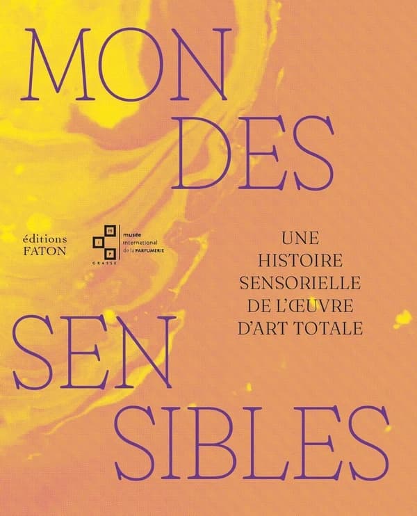 Mondes sensibles : une histoire sensorielle de l'oeuvre d'art totale : [exposition, Grasse, Musée international de la parfumerie, 14 juin 2024-12 janvier 2025]