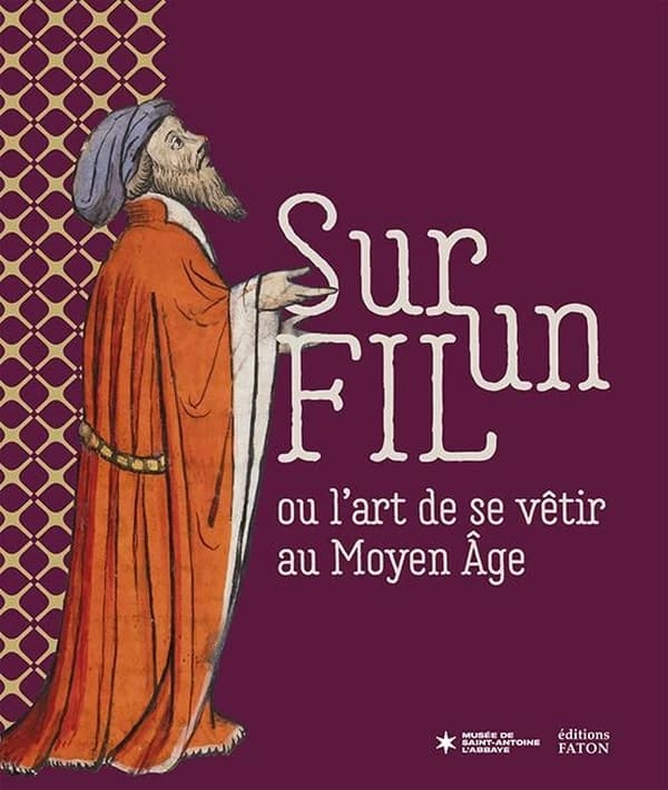 Sur un fil ou L'art de se vêtir au Moyen âge : exposition présentée du 7 juillet au 11 novembre 2024 [au Musée de Saint-Antoine-l'Abbaye]