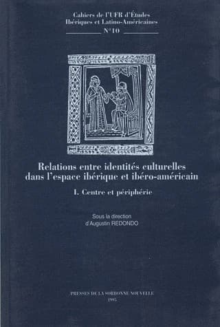 Relations entre identités culturelles dans l'espace ibérique et ibéro-américain. I, Centre et périphérie : actes du colloque organisé à la Sorbonne