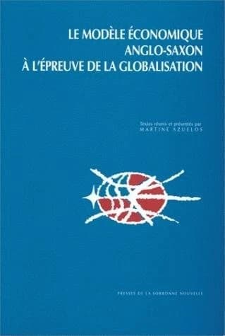 Le modèle économique anglo-saxon à l'épreuve de la globalisation : actes du colloque international