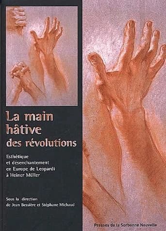 La main hâtive des révolutions : esthétique et désenchantement en Europe de Leopardi à Heiner Müller