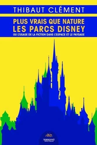 Plus vrais que nature, les parcs Disney ou L'usage de la fiction dans l'espace et le paysage