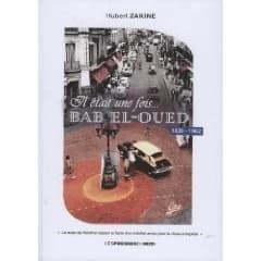 Il était une fois, Bab El-Oued : 1830-1962 : étude historique, sociologique et nostalgique d'un monde disparu