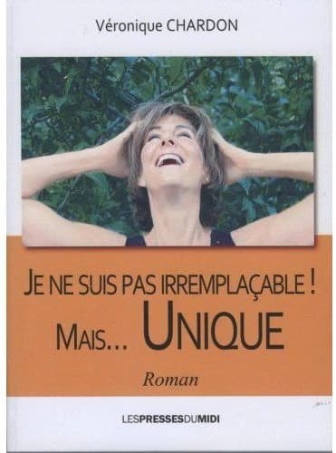 Je ne suis pas irremplaçable, mais unique !