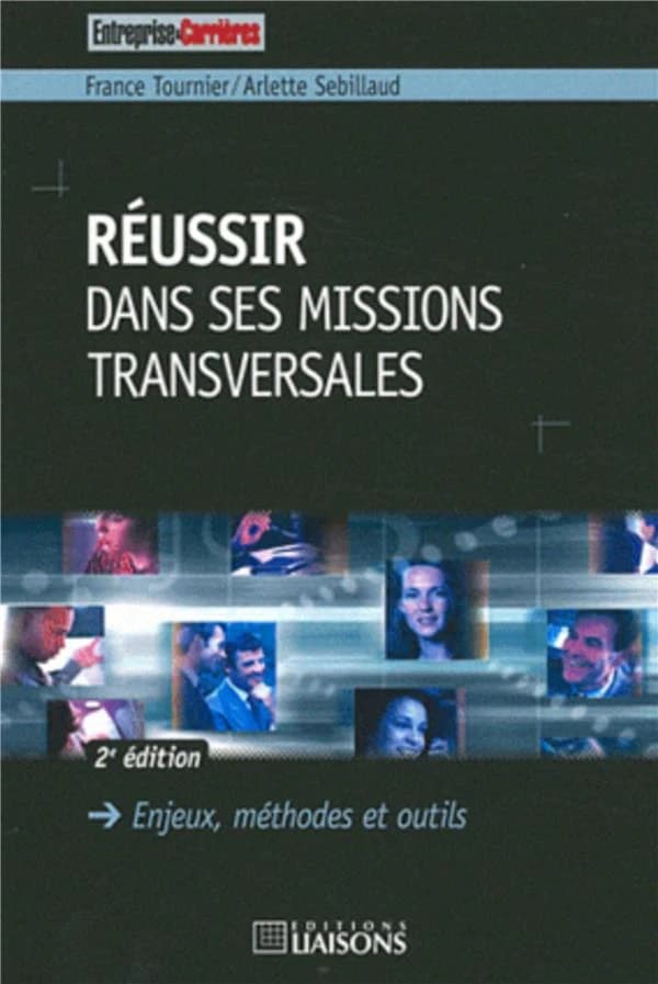 Réussir dans ses missions transversales : enjeux, méthodes et outils (2e éd., [augmentée]) France Tournier, Arlette Sebillaud