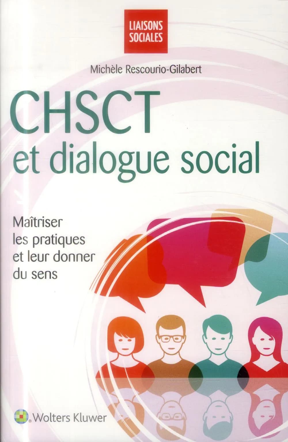 CHSCT et dialogue social : maîtriser les pratiques et leur donner du sens