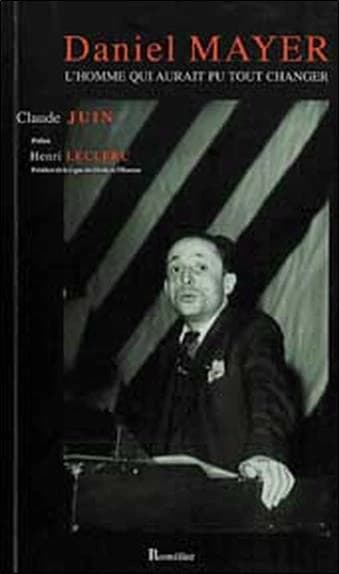 Daniel Mayer : 1909-1996 : l'homme qui aurait pu tout changer ([Nouv. éd.]) Claude Juin ; préf. de Henri Leclerc,... préf. de Vercors,...