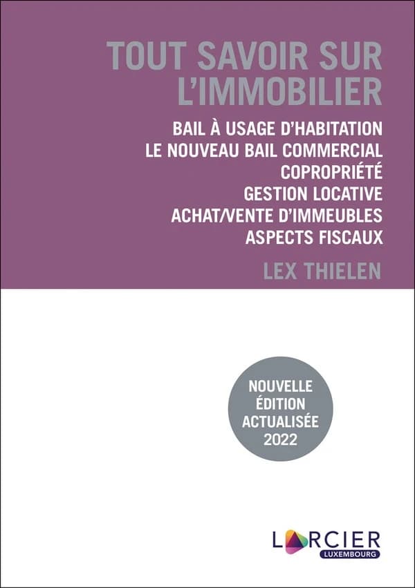 Tout savoir sur l'immobilier : bail à usage d'habitation, le nouveau bail commercial, copropriété, gestion locative, achat-vente d'immeubles, aspects fiscaux (Nouvelle éd. actualisée 2022) Lex Thielen
