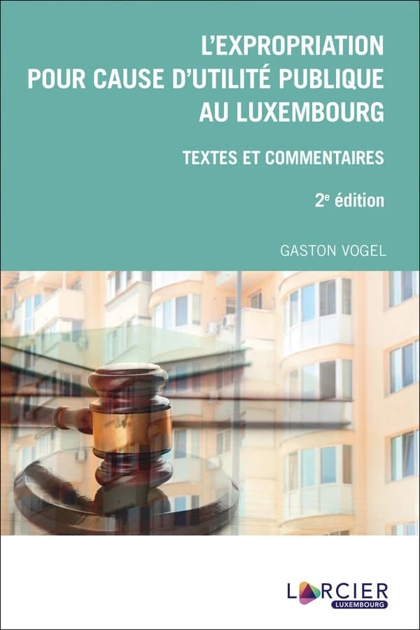 L'expropriation pour cause d'utilité publique au Luxembourg : textes et commentaires (2e éd.) Gaston Vogel