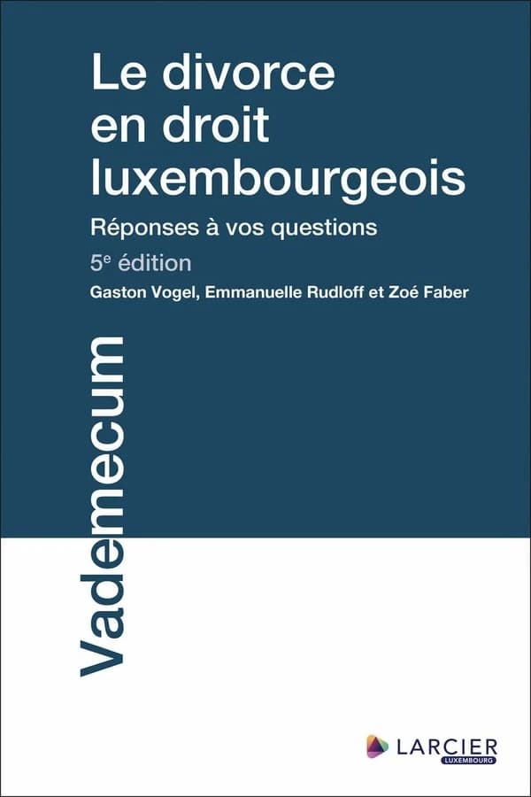 Le divorce en droit luxembourgeois : réponses à vos questions (5e éd.) Gaston Vogel, Emmanuelle Rudloff et Zoé Faber