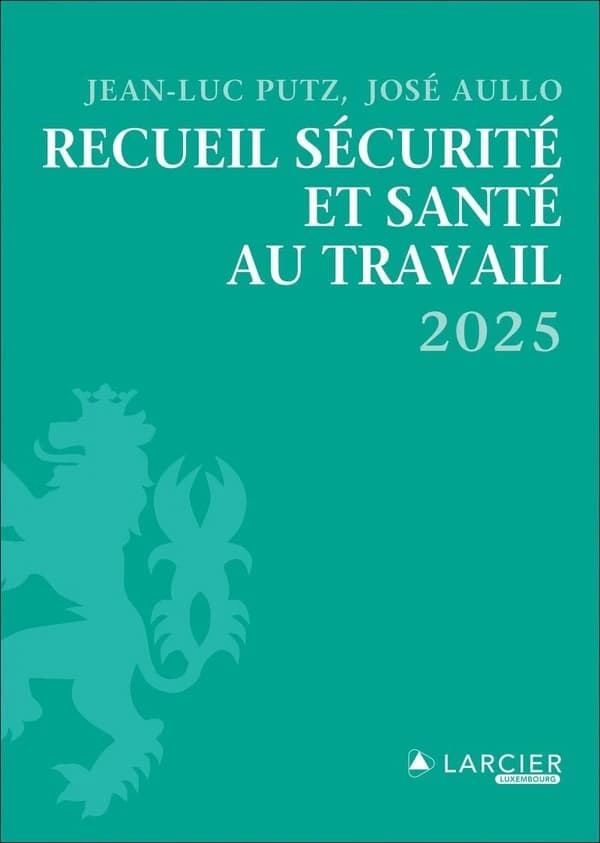 Recueil sécurité et santé au travail, 2025 ([Nouvelle éd.]) [édité par] Jean-Luc Putz, José Aullo