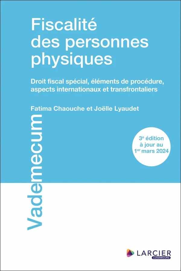 Fiscalité des personnes physiques : droit fiscal spécial, éléments de procédure, aspects internationaux et transfrontaliers (3e éd. à jour au 1er mars 2024) Fatima Chaouche et Joëlle Lyaudet