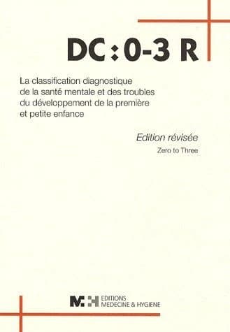 DC : 0-3 R : classification diagnostique de la santé et des troubles du développement de la première et petite enfance (Ed. révisée) Zero to three National Center for Infants, Toddlers and Famililies ; Robert N. Emde... [et al.]