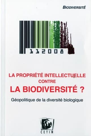La propriété intellectuelle contre la biodiversité ? : géopolitique de la diversité biologique
