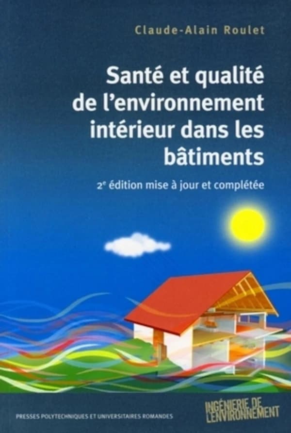 Santé et qualité de l'environnement intérieur dans les bâtiments (2e éd. mise à jour et complétée) Claude-Alain Roulet