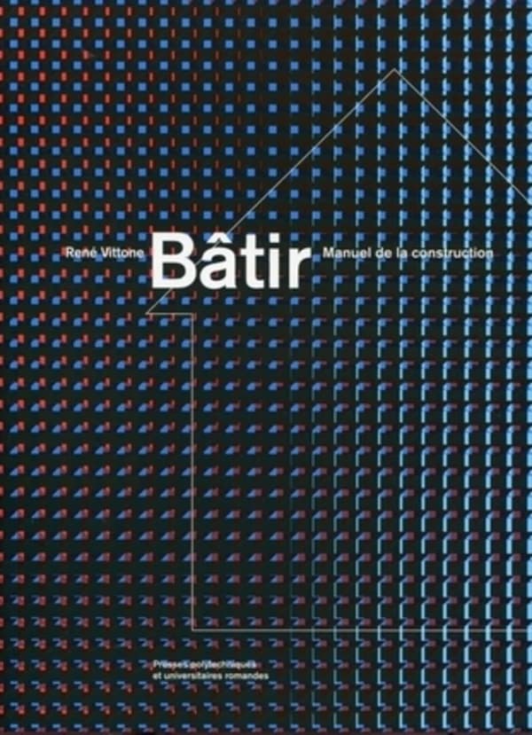 Bâtir : manuel de la construction (2e éd. entièrement revue et augmentée) René Vittone