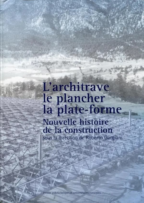 L'architrave, le plancher, la plate-forme : nouvelle histoire de la construction
