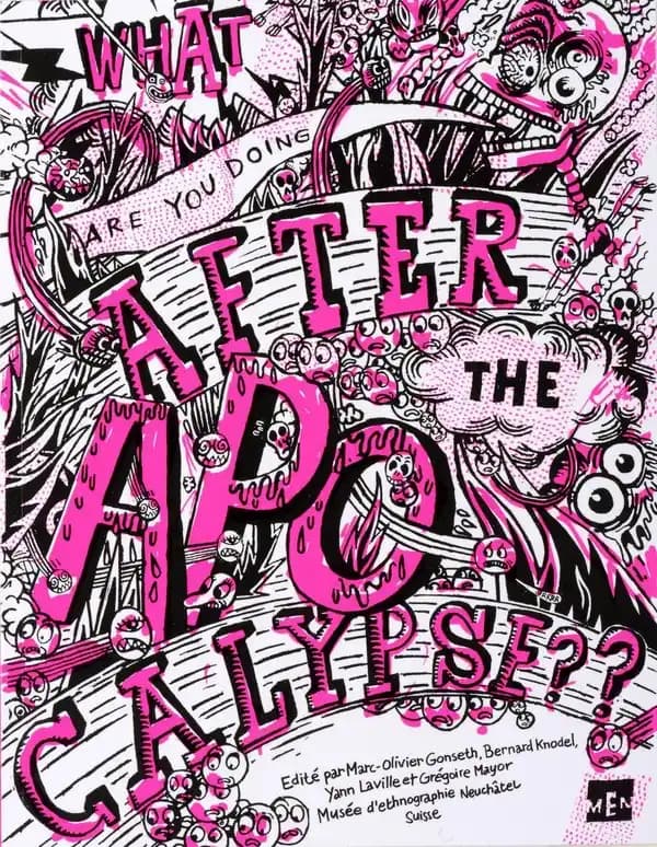 What are you doing after the apocalypse ? : exposition, 18.11.2011-24.06.2012, [MEN, Musée d'ethnographie, Neuchâtel]