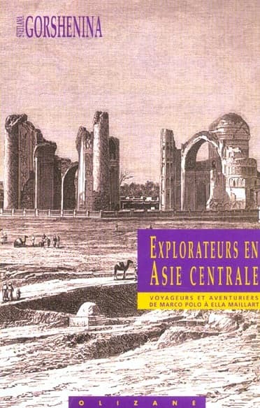Explorateurs en Asie Centrale : voyageurs et aventuriers de Marco Polo à Ella Maillart