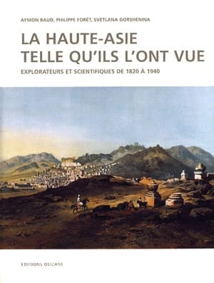 La Haute-Asie telle qu'ils l'ont vue : explorateurs et scientifiques de 1820 à 1940
