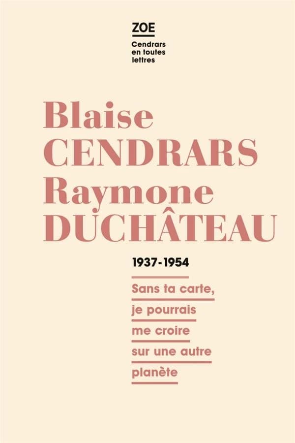 Blaise Cendrars-Raymone Duchâteau : correspondance 1937-1954 : "Sans ta carte je pourrais me croire sur une autre planète