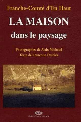 Franche-Comté d'en haut ; la maison dans le paysage