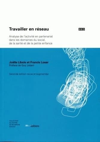 Travailler en réseau : analyse de l'activité en partenariat dans les domaines du social, de la santé et de la petite enfance (2nde éd. revue et augmentée) Joëlle Libois et Francis Loser