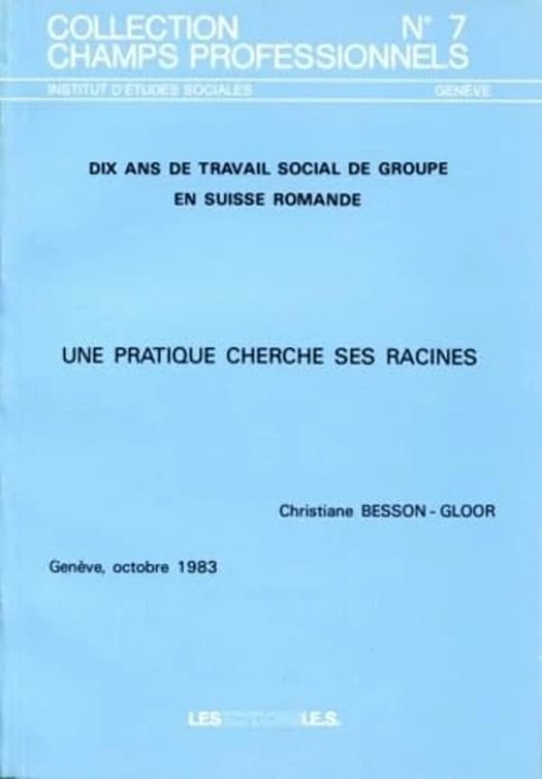 Dix ans de travail social de groupe en Suisse romande ; une pratique cherche ses racines