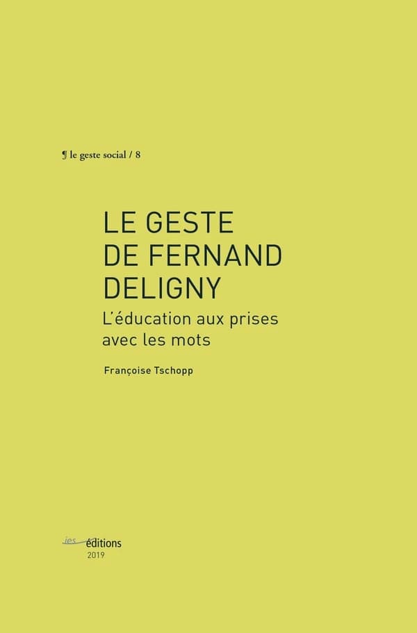 Le geste de Fernand Deligny : l'éducation aux prises avec les mots (Edition entièrement revue, corrigée et augmentée) Françoise Tschopp