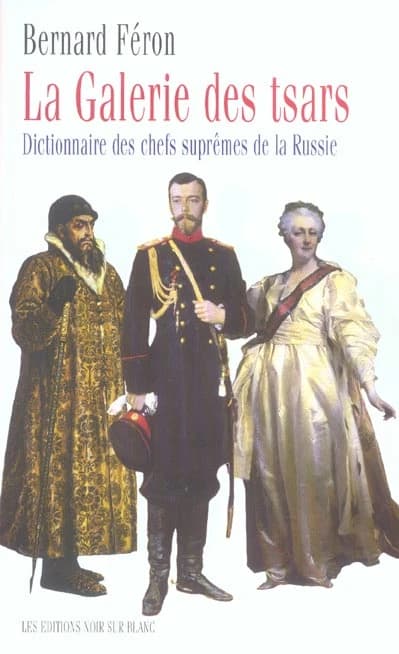 La galerie des tsars : dictionnaire des chefs suprêmes de la Russie