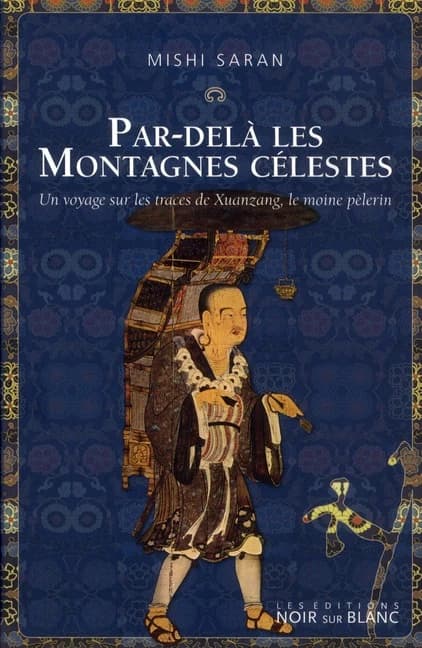 Par-delà les montagnes célestes : un voyage sur les traces de Xuanzang, le moine pèlerin