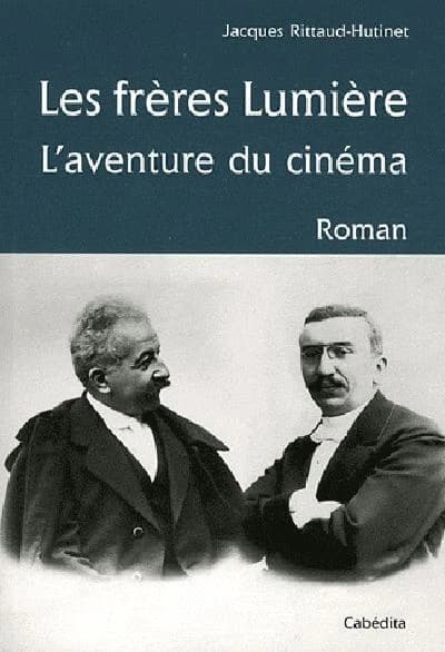 Les frères Lumière : l'aventure du cinéma : roman