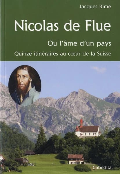 Nicolas de Flue, ou, L'âme d'un pays : quinze itinéraires au coeur de la Suisse